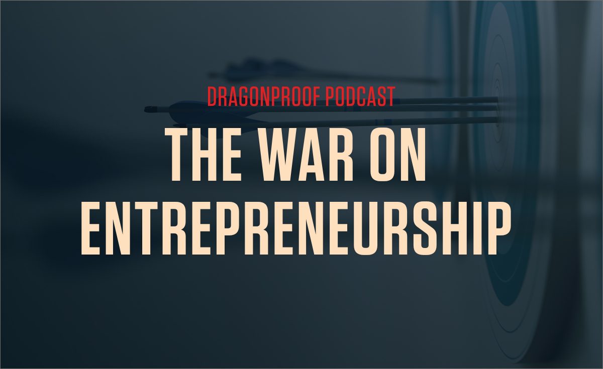 Dragonproof Podcast - The War on Entrepreneurship